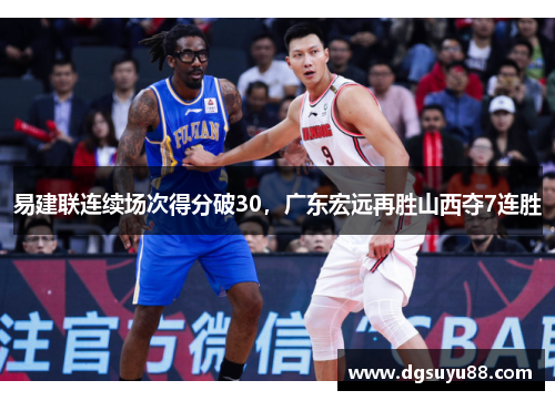 易建联连续场次得分破30，广东宏远再胜山西夺7连胜