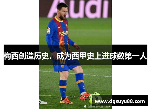 梅西创造历史，成为西甲史上进球数第一人