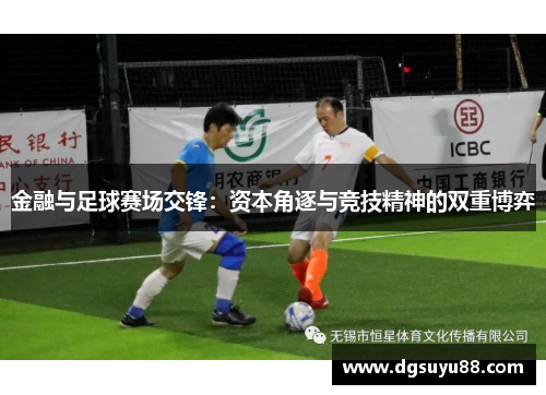 金融与足球赛场交锋：资本角逐与竞技精神的双重博弈