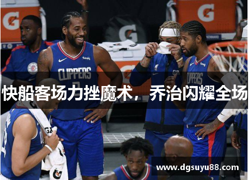 快船客场力挫魔术，乔治闪耀全场
