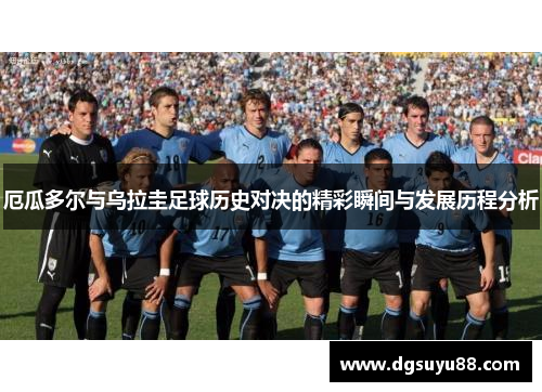 厄瓜多尔与乌拉圭足球历史对决的精彩瞬间与发展历程分析