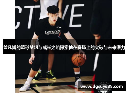 曾凡博的篮球梦想与成长之路探索他在赛场上的突破与未来潜力