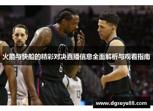 火箭与快船的精彩对决直播信息全面解析与观看指南