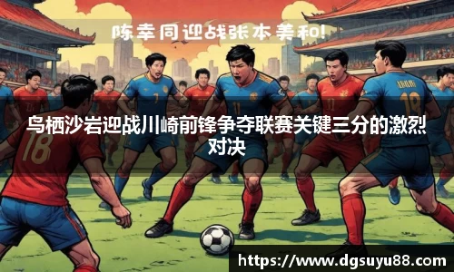 必一鸟栖沙岩迎战川崎前锋争夺联赛关键三分的激烈对决